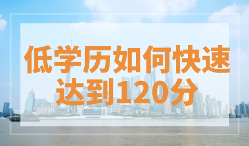 低学历如何快速达到120分？4个方法火速了解