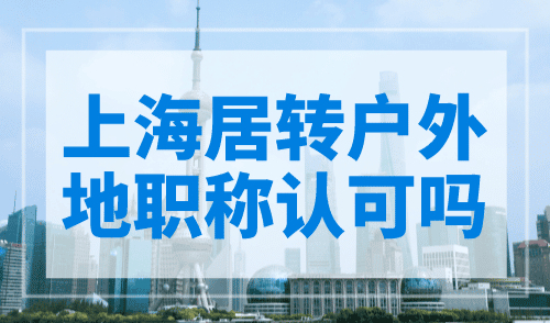 上海居转户外地职称认可吗？不知道的看这里！