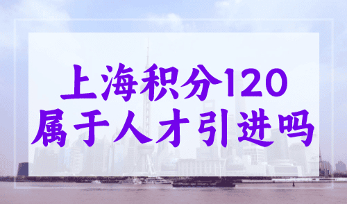 上海积分120属于人才引进吗？积分达标并不能落户