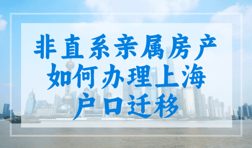 非直系亲属房产如何办理上海户口迁移？附迁户材料