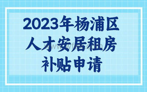 2023年杨浦区人才安居租房补贴申请流程！高达8000元/月！