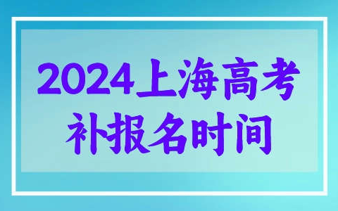 2024上海高考补报名时间,附具体网址流程