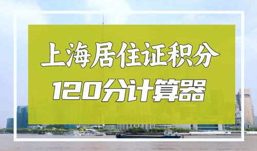 最新上海居住证积分120分打分计算器! 让你精准自测!