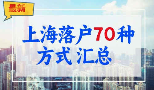 2023上海落户新政出炉！70种落户方式汇总！（全网最全）