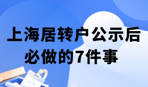 上海居转户公示后的流程，这7件事必做！