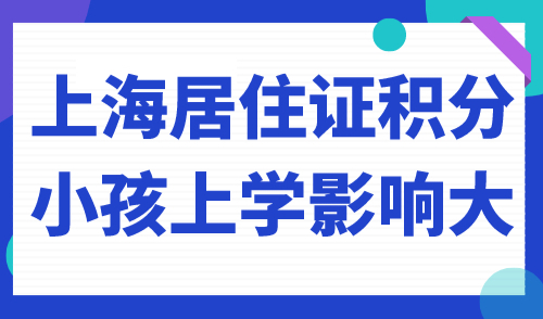 上海居住证积分小孩上学，影响有多大，外地家长看过来！