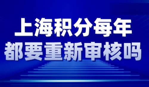 上海积分每年都要重新审核吗？一年一次别错过时间！