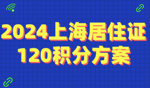 2024年上海居住证120积分方案！附积分得分列表！