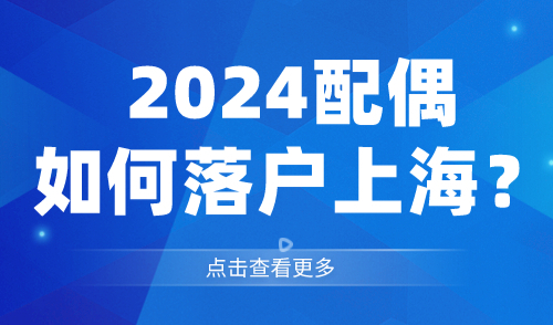 2024配偶如何落户上海？符合这些条件就可以随迁！