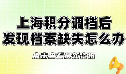 上海积分调档后发现档案缺失怎么办？附调档核档流程及注意事项！