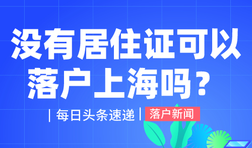 没有居住证可以落户上海吗？这几种方式没要求！