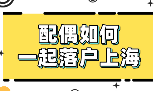 配偶如何一起落户上海？需要满足什么条件？