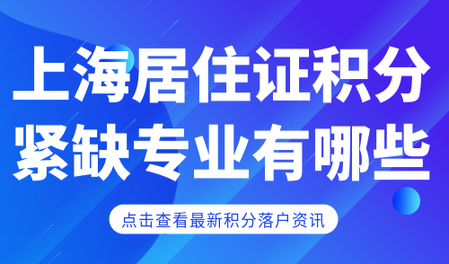 2024上海居住证积分紧缺专业有哪些？需要满足哪些条件？