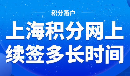 上海积分网上续签多长时间？不及时续签小心积分清零！