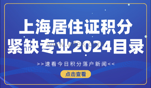 上海居住证积分紧缺专业2024最新目录！加分需要满足哪些条件？