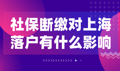 社保断缴对上海落户有什么影响？小心无法落户！