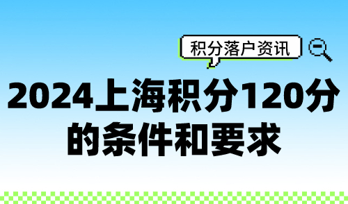 2024上海积分120分的条件和要求，超全攻略助你轻松拿积分！