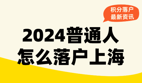 2024普通人怎么落户上海？最适合打工人的4种落户方式！