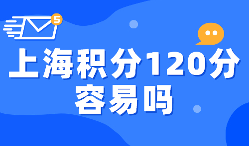 上海积分120分容易吗？手把手教你快速办积分！