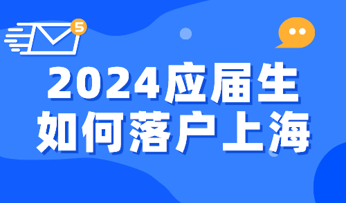 2024应届生如何落户上海？符合条件直接落户！