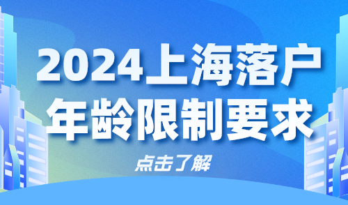 2024上海落户年龄限制要求！不同年龄如何落户上海？