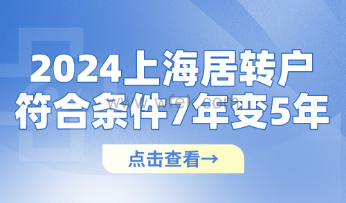 2024上海落户居转户激励政策：符合条件居转户7年变5年！