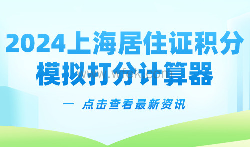 2024上海居住证积分模拟打分计算器，一键精准测分！