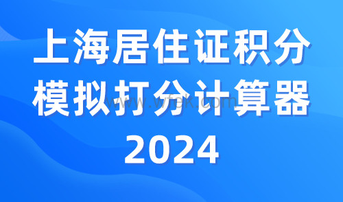 上海居住证积分模拟打分计算器2024速算！一键搞定！