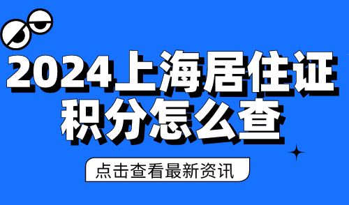 2024上海居住证积分怎么查？上海居住证积分官网入口查询→