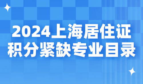 2024上海居住证积分紧缺专业目录，申办积分可多加30分！