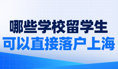 哪些学校留学生可以直接落户上海？2024院校TOP100名单更新！