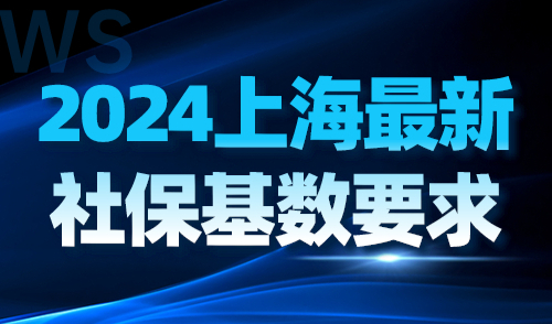 2024上海最新社保基数要求！上海落户门槛再度拔高！
