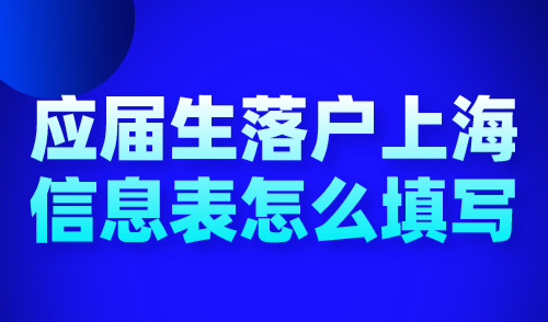 2024应届生落户上海信息表怎么填写？个人信息填报攻略！