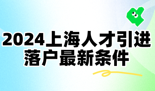 2024上海人才引进落户最新条件：落户方式及常见问题解析！