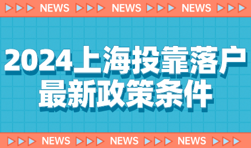 2024上海投靠落户最新政策条件！附全流程指南+材料清单！