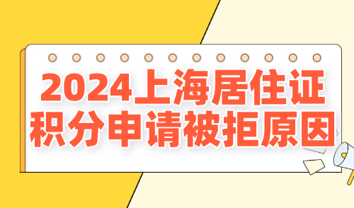 2024上海居住证积分申请被拒原因，这些细节要注意！