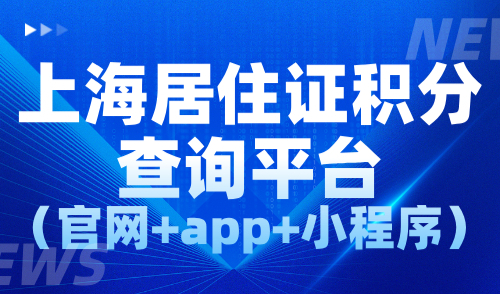 上海居住证积分查询平台（官网+app+小程序），官方查询入口！