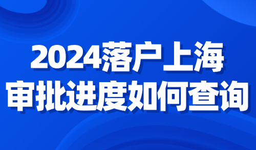 2024落户上海审批进度如何查询？教你快速查询方法！