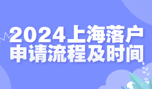 2024上海落户申请流程及时间！教你快速拿上海户口！