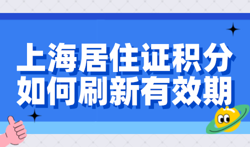 上海居住证积分如何刷新有效期？积分续签流程详解！