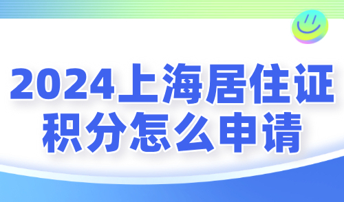 2024上海居住证积分怎么申请？10步轻松拿到积分通知单！