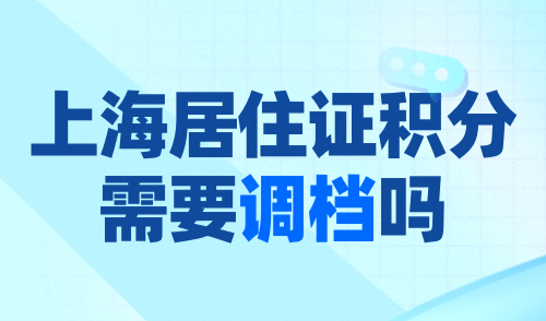 上海居住证积分需要调档吗？2024上海积分档案问题处理方法！