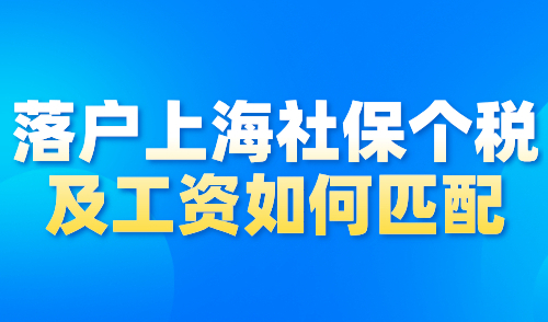 2024上海落户政策细则：落户上海社保个税及工资如何匹配？