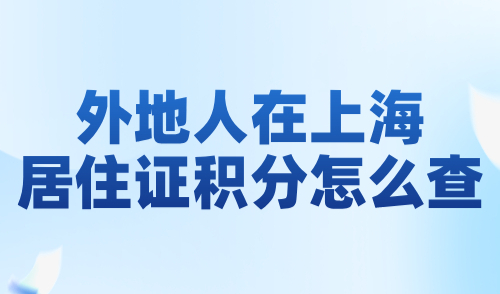 外地人在上海居住证积分怎么查？点击进入积分查询官网！