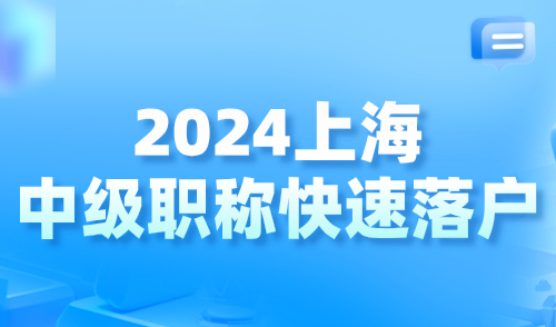 2024上海落户最新细则：中级职称快速落户，这10点必须注意！