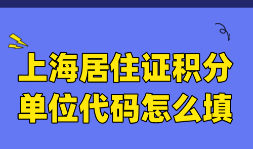 上海居住证积分单位代码怎么填？附用人单位申请流程！