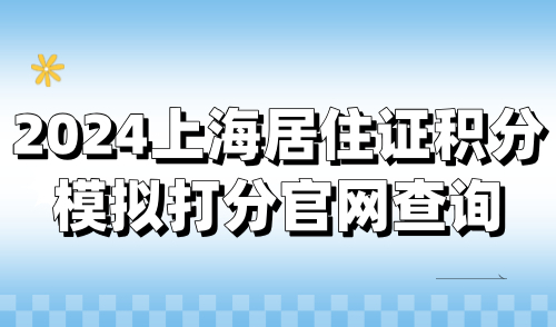 2024上海居住证积分模拟打分官网查询，一键算分！