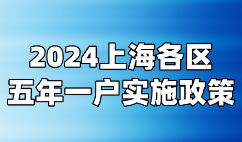 2024上海入学条件有变！各区五年一户实施政策详解！