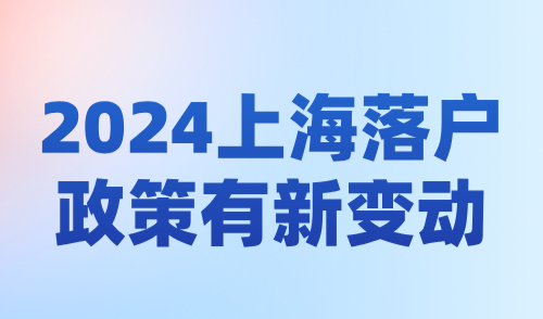 2024上海落户政策有新变动，这些方式都能拿到上海户口！