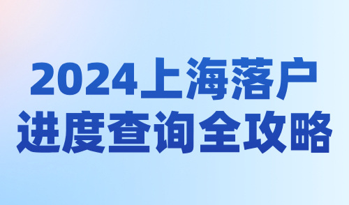 2024上海落户进度查询全攻略：简单几步，实时了解申请状态！